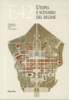 EUR SpA - Calvesi Maurizio, Guidoni Enrico e Lux Simonetta (a cura di) E42. Utopia e scenario del regime. Urbanistica, architettura, arte e decorazione (Venezia, Marsilio 1987).