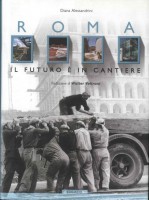 EUR SpA - Alessandrini Diana Roma: il futuro è in cantiere. Dall'archeologia industriale alla nuova architettura: cronache e immagini della città eterna (Roma, Edilazio 2005).